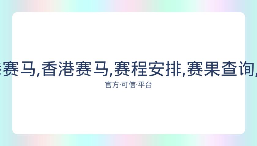 香港赛马,资讯,﻿香港赛马,﻿香港赛马,赛程安排,赛果查询,马匹资料,赛事动态