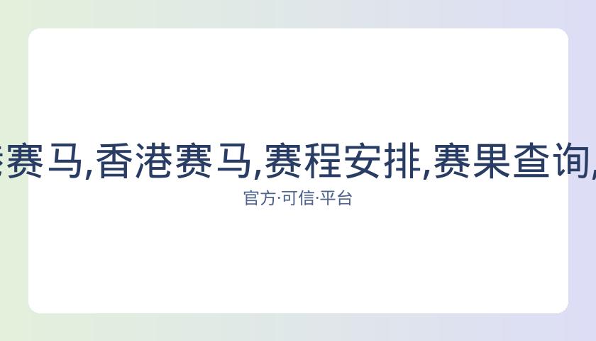 香港赛马,资讯,﻿香港赛马,﻿香港赛马,赛程安排,赛果查询,马匹资料,赛事动态